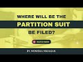 Where will the Partition suit be filled? | Before which authority you should file a Partition suit?