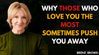 WHY THOSE WHO LOVE YOU THE MOST SOMETIMES PUSH YOU AWAY - BRENE BROWN POWEFUL MOTIVATION SPEECH