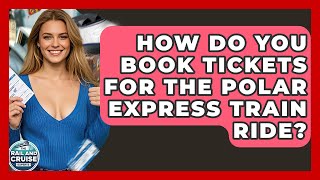 How Do You Book Tickets For The Polar Express Train Ride? - The Rail and Cruise Experts