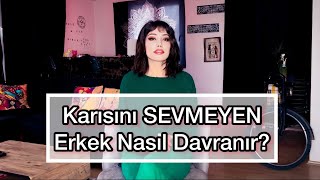 EŞİNİ SEVMEYEN ERKEK NASIL DAVRANIR?