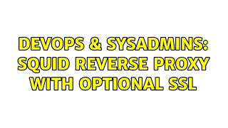 DevOps & SysAdmins: Squid reverse proxy with optional SSL