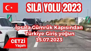 SILA YOLU 2023 İpsala Gümrük Kapısından Türkiye Giriş Yoğun 15.07.2023 Güncel