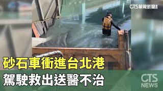 砂石車衝進台北港　駕駛救出送醫不治｜華視新聞 20230526