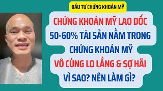 Chứng khoán Mỹ lao dốc. 60% tài sản trong chứng khoán Mỹ. Lo lắng\u0026sợ hãi. Why? Làm gì?