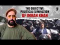 The Objective: Political Elimination of Imran Khan | Wajahat S Khan