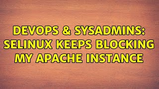 DevOps & SysAdmins: SELinux keeps blocking my Apache instance