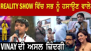 REALITY SHOW ਵਿੱਚ ਸਭ ਨੂੰ ਹਸਾਉਣ ਵਾਲੇ VINAY ਦੀ ਅਸਲ ਜ਼ਿੰਦਗੀ