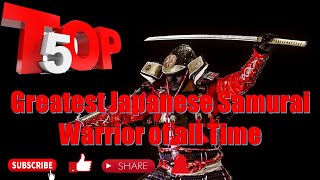 TOP 5 - Greatest Japanese Samurai Warrior of All time