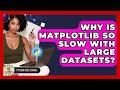 Why Is Matplotlib So Slow With Large Datasets? - Python Code School