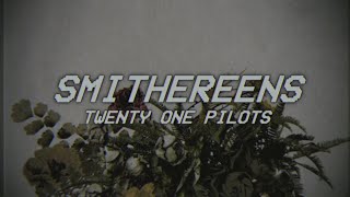 SMITHEREENS - twenty one pilots - lyrics