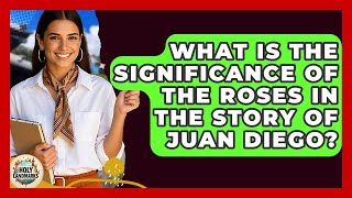What Is The Significance Of The Roses In The Story Of Juan Diego? - Holy Landmarks