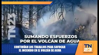 Continúan los trabajos para sofocar el incendio en el Volcán de Agua