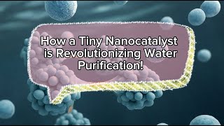 How a Tiny Nanocatalyst is Revolutionizing Water Purification!