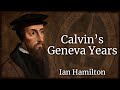 Calvin's Geneva Years | Rev Dr Ian Hamilton