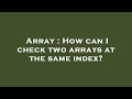 Array : How can I check two arrays at the same index?