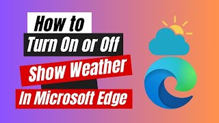 How to Turn On or Off Show Weather In Microsoft Edge