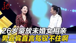 26岁未婚女真豪放,男嘉宾驾驭不住:再过三年再出来【门当户对】