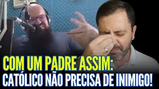 COM UM PADRE ASSIM: CATÓLICO NÃO PRECISA DE INIM1GO!!