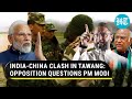 Tawang Showdown: Opposition breathes fire over India-China Clash: Jibes 'scared' PM Modi