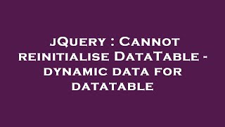 jQuery : Cannot reinitialise DataTable - dynamic data for datatable