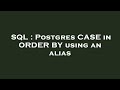 SQL : Postgres CASE in ORDER BY using an alias