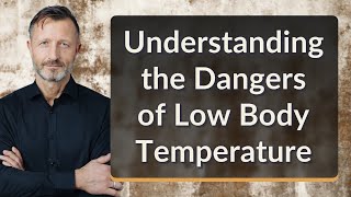 Understanding the Dangers of Low Body Temperature
