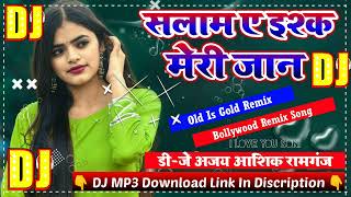 Dj Song || Salame Ishq Meri Jaan || Old Is Gold Remix Song || Dj Ajay Ashiq Ramganj Remix 2023