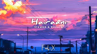 Hairaani - [Slowed & Reverb] FeeL.X