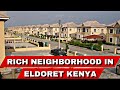 RICH NEIGHBORHOOD IN ELDORET | RICHEST ATHLETICS IN THE WORLD STAY HERE