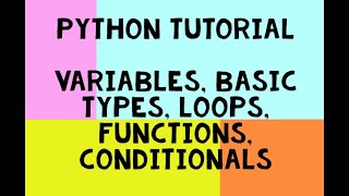 Python Tutorial - The Basics - variables, basic types, loops, conditionals, functions, scope
