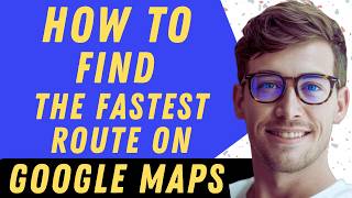 How To Find The Fastest Route On Google Maps - Full Guide