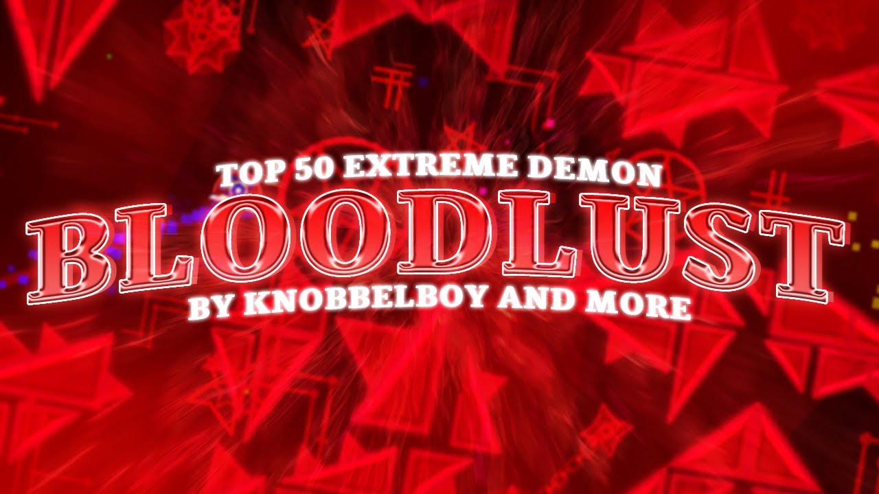 Bloodlust By Knobbelboy And More (Top 50 Extreme Demon) | Geometry Dash ...