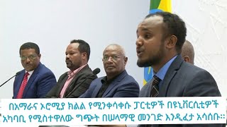 በአማራና ኦሮሚያ ክልል የሚንቀሳቀሱ ፓርቲዎች በዩኒቨርሲቲዎች አካባቢ የሚስተዋለው ግጭት በሠላማዊ መንገድ እንዲፈታ አሳሰቡ፡፡