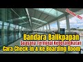 Suasana Terminal Keberangkatan Bandara Balikpapan, Cara Masuk•Cara Check-in & ke Boarding Room