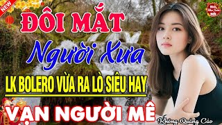 ĐÔI MẮT NGƯỜI XƯA, TỘI TÌNH ➤ LK Ca Nhạc Xưa TOÀN BÀI HAY Mới Ra Lò NGHE LÀ SAY MÊ PHÊ QUÊN SẦU 2025