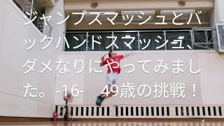 ジャンプスマッシュとバックハンドスマッシュ、ダメなりにやってみました。-16-　49歳の挑戦！