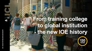 IOE120: From training college to global institution - the new IOE history | UCL IOE