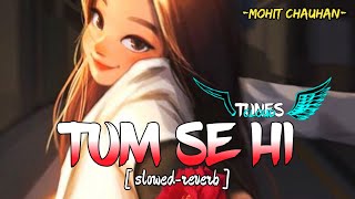 Tum Se Hi [slowed+reverb]-Mohit Chauhan | Jab We Met | Tunescloud | Textaudio | lofi song
