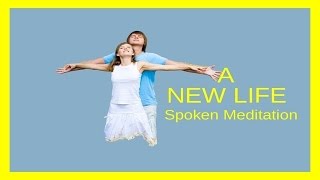 New Life Spoken Meditation | Transitioning Through Life &  Coping with Choice & Change