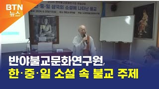 [BTN뉴스] 반야불교문화연구원, 한‧중‧일 소설 속 불교 주제