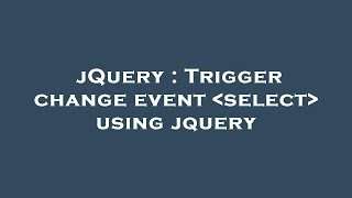 jQuery : Trigger change event select using jquery