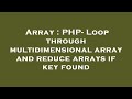 Array : PHP- Loop through multidimensional array and reduce arrays if key found