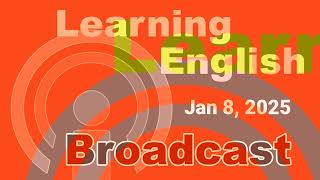 20250108 VOA Learning English Broadcast