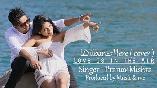 SONG DILBAR MERE COVER BY PRANAV MISHRA