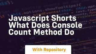 Javascript shorts what does console count method do