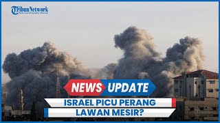 Israel Dituding Picu Perang Lawan Mesir, Hancurkan Perbatasan Rafah Penghubung Jalur Gaza dan Mesir