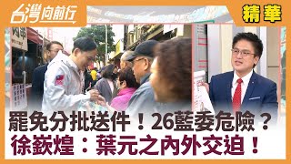 罷免分批送件！26藍委危險？ 徐嶔煌：葉元之內外交迫！【台灣向前行 精華】2025.02.04