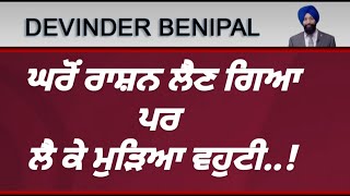 ਰਾਸ਼ਨ ਲੈਣ ਗਿਆ ਪਰ ਲੈਕੇ ਮੁੜਿਆ ਵਹੁਟੀ.....! (01) DEVINDER S. BENIPAL