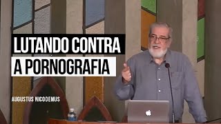 Lutando contra a Pornografia - Augustus Nicodemus