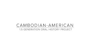 Cambodian Americans - 1.5 Generation Oral History Project